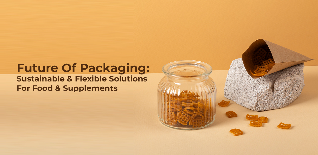 Future Of Packaging: Sustainable And Flexible Solutions For Food & Supplements