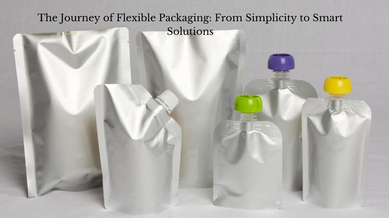 The Journey of Flexible Packaging: From Simplicity to Smart Solutions